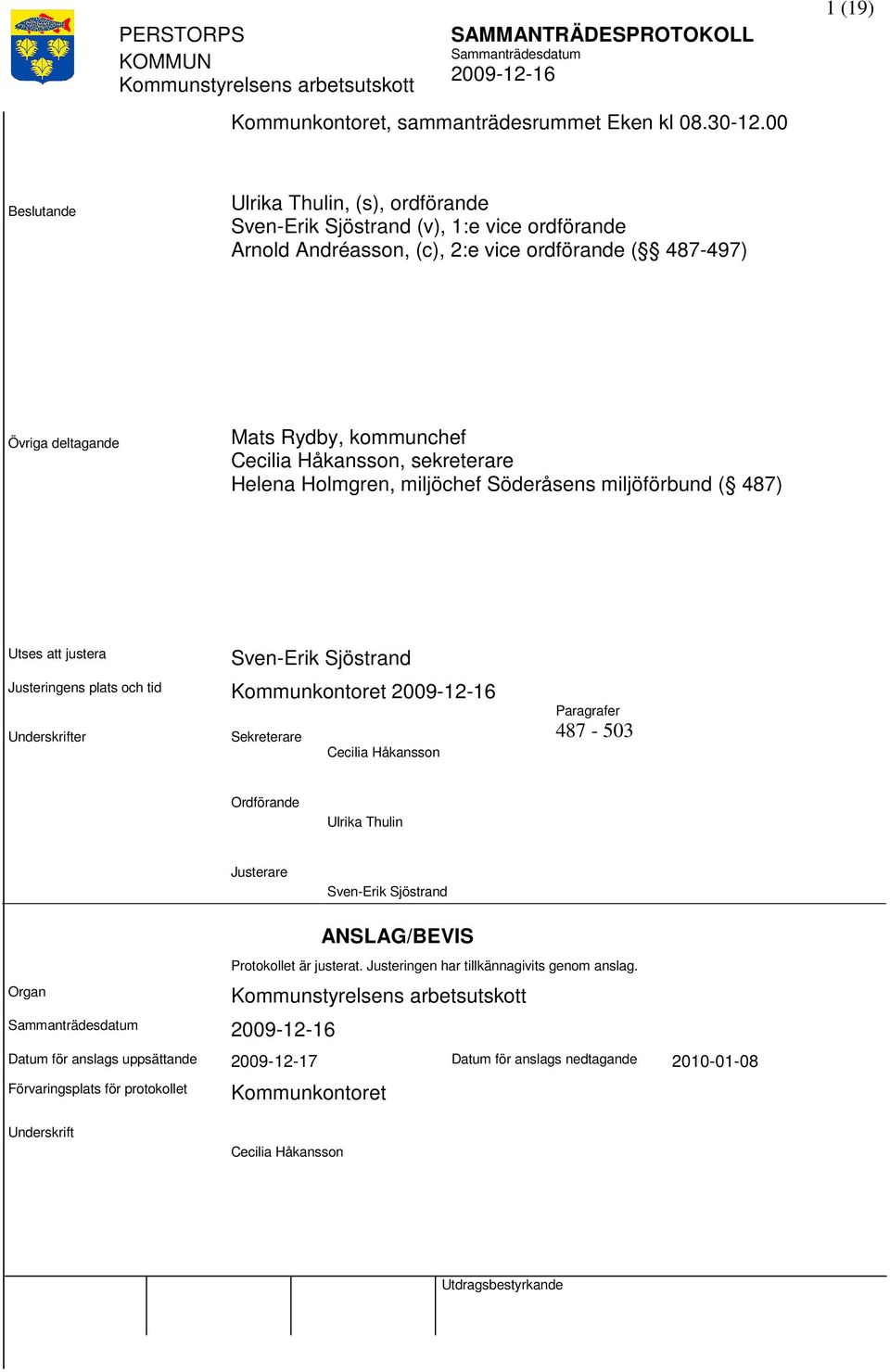 Cecilia Håkansson, sekreterare Helena Holmgren, miljöchef Söderåsens miljöförbund ( 487) Utses justera Sven-Erik Sjöstrand Justeringens plats och tid Kommunkontoret Underskrifter Sekreterare