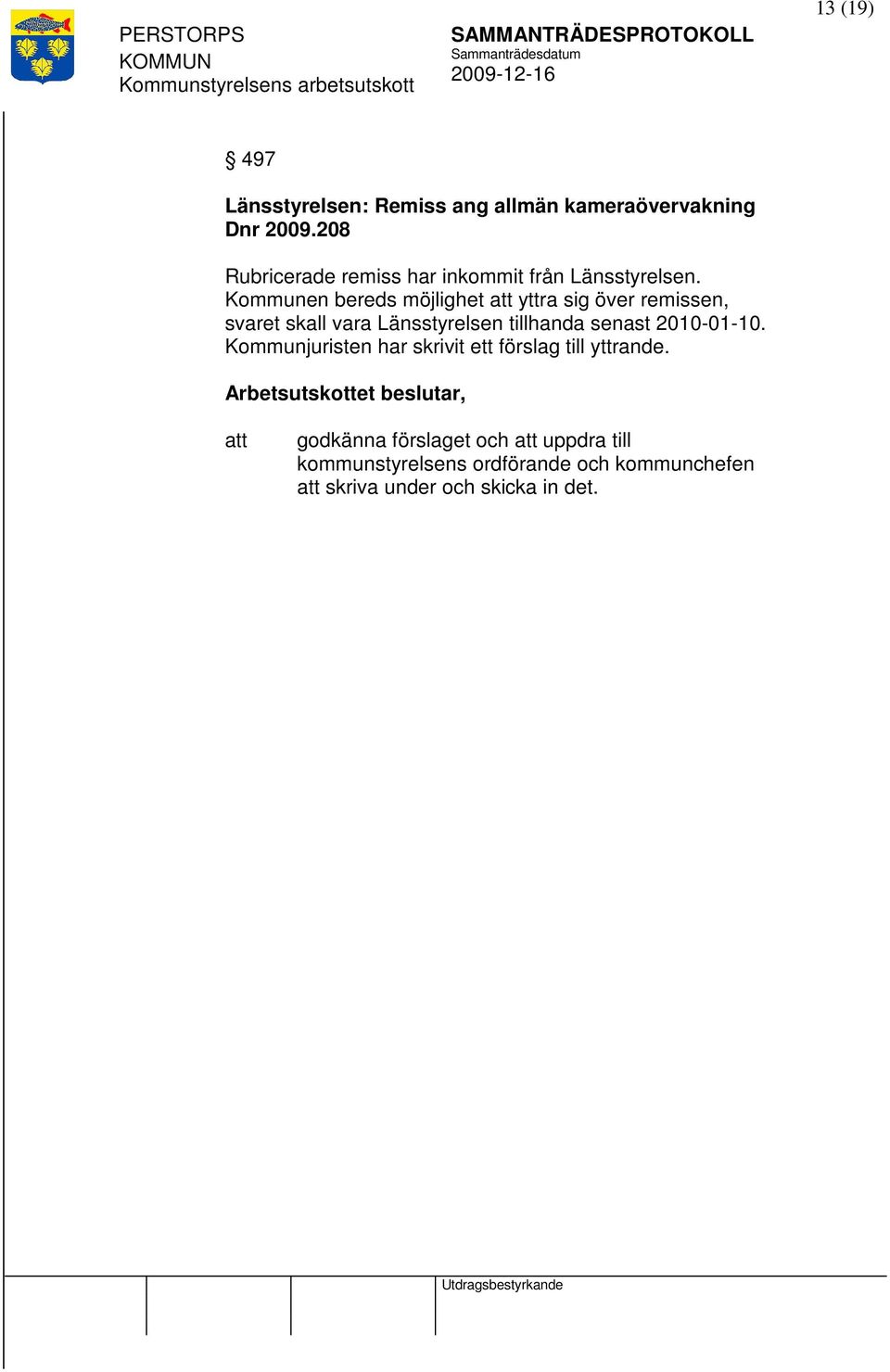 Kommunen bereds möjlighet yttra sig över remissen, svaret skall vara Länsstyrelsen tillhanda senast