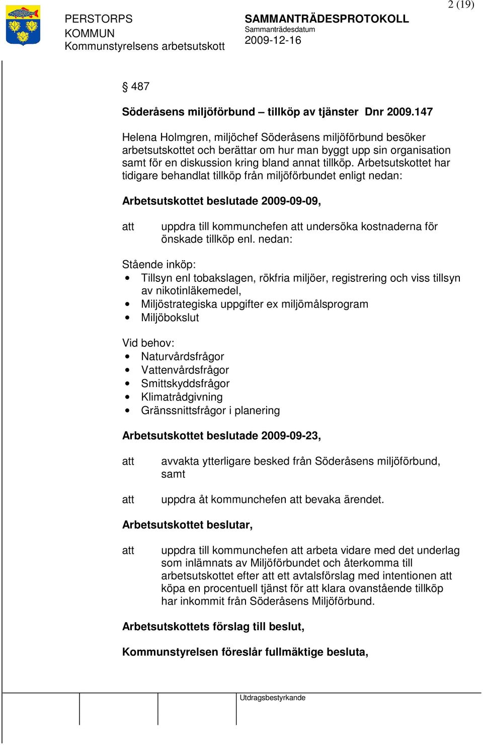 Arbetsutskottet har tidigare behandlat tillköp från miljöförbundet enligt nedan: Arbetsutskottet beslutade 2009-09-09, uppdra till kommunchefen undersöka kostnaderna för önskade tillköp enl.