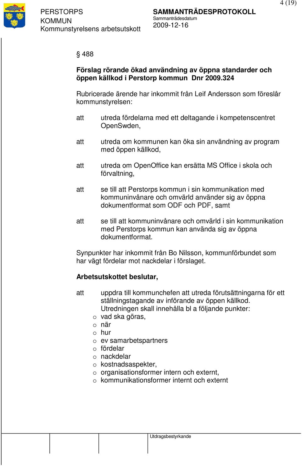 program med öppen källkod, utreda om OpenOffice kan ersätta MS Office i skola och förvaltning, se till Perstorps kommun i sin kommunikation med kommuninvånare och omvärld använder sig av öppna