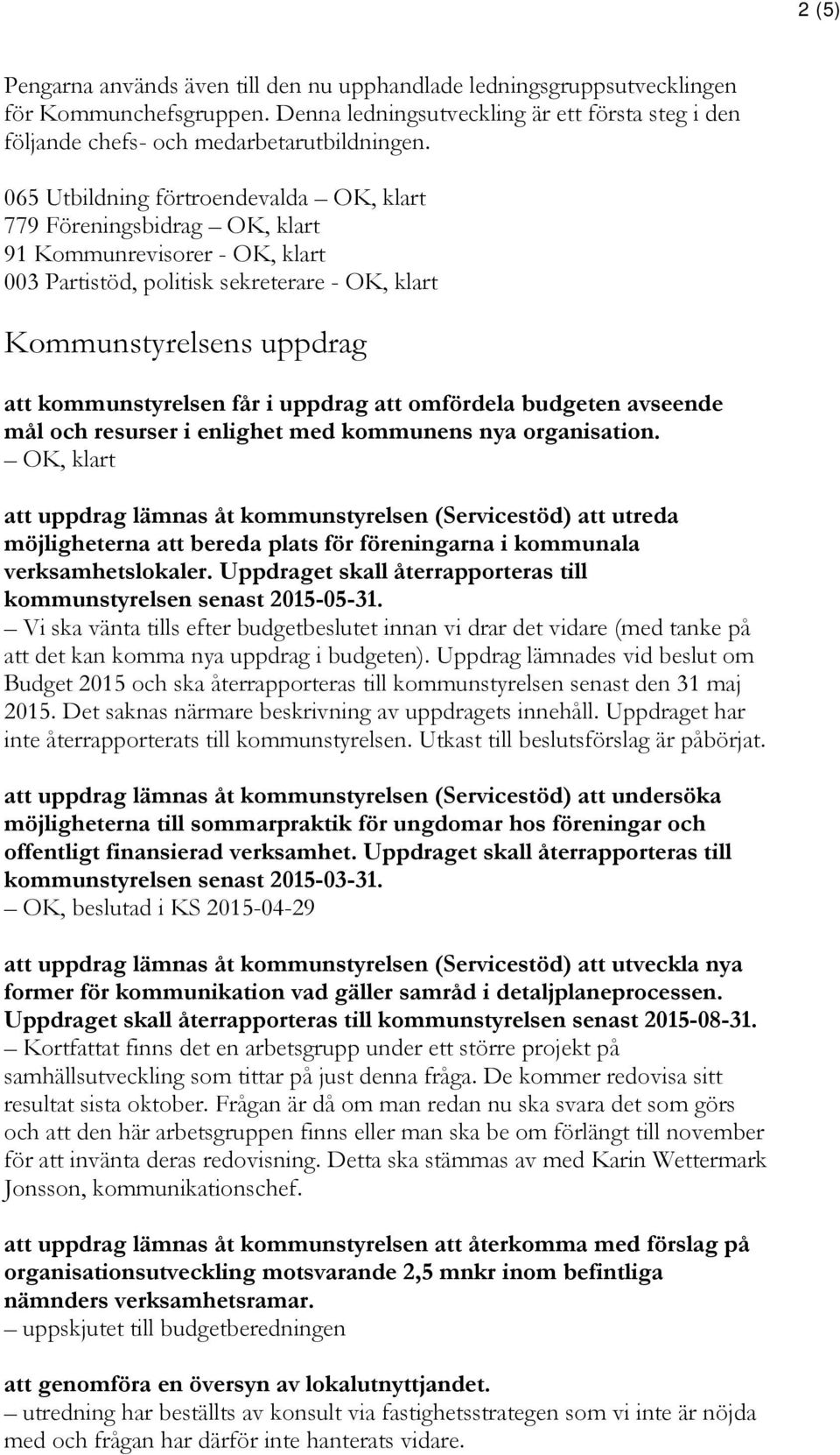 i uppdrag att omfördela budgeten avseende mål och resurser i enlighet med kommunens nya organisation.