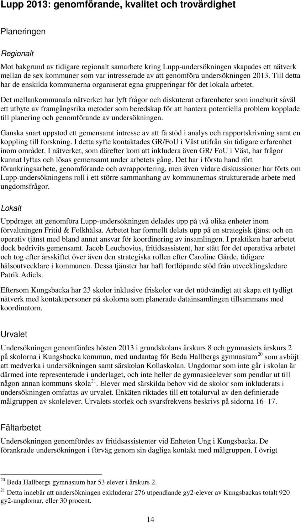 Det mellankommunala nätverket har lyft frågor och diskuterat erfarenheter som inneburit såväl ett utbyte av framgångsrika metoder som beredskap för att hantera potentiella problem kopplade till