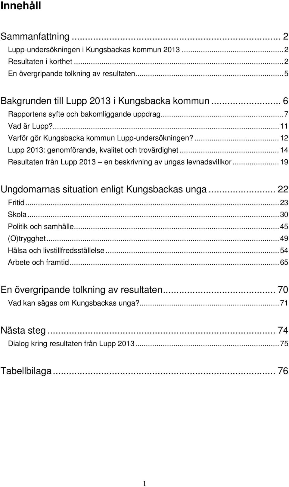 .. 14 Resultaten från Lupp 2013 en beskrivning av ungas levnadsvillkor... 19 Ungdomarnas situation enligt Kungsbackas unga... 22 Fritid... 23 Skola... 30 Politik och samhälle... 45 (O)trygghet.