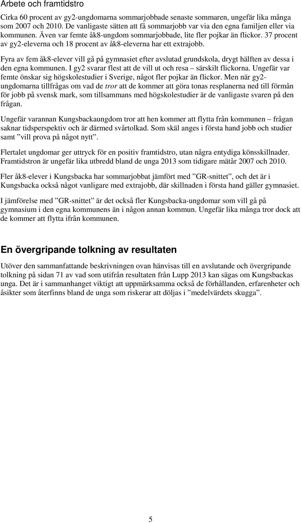 37 procent av gy2-eleverna och 18 procent av åk8-eleverna har ett extrajobb. Fyra av fem åk8-elever vill gå på gymnasiet efter avslutad grundskola, drygt hälften av dessa i den egna kommunen.