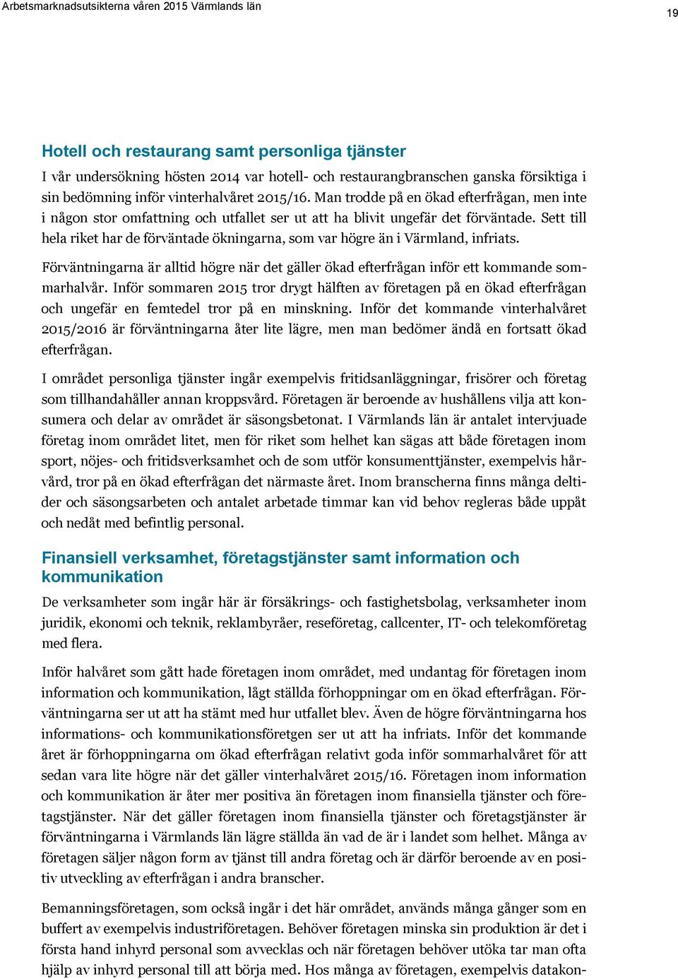 Sett till hela riket har de förväntade ökningarna, som var högre än i Värmland, infriats. Förväntningarna är alltid högre när det gäller ökad efterfrågan inför ett kommande sommarhalvår.