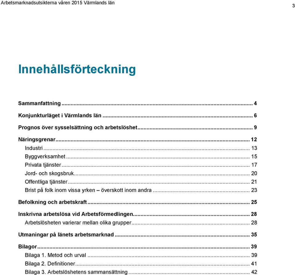 .. 21 Brist på folk inom vissa yrken överskott inom andra... 23 Befolkning och arbetskraft... 25 Inskrivna arbetslösa vid Arbetsförmedlingen.