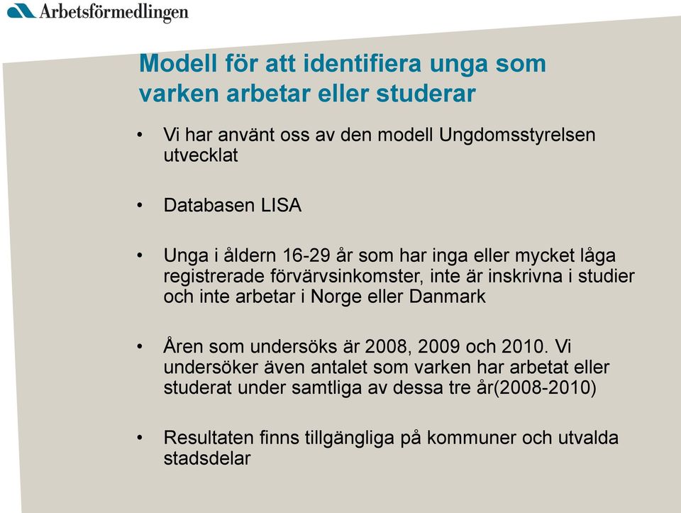 studier och inte arbetar i Norge eller Danmark Åren som undersöks är 2008, 2009 och 2010.