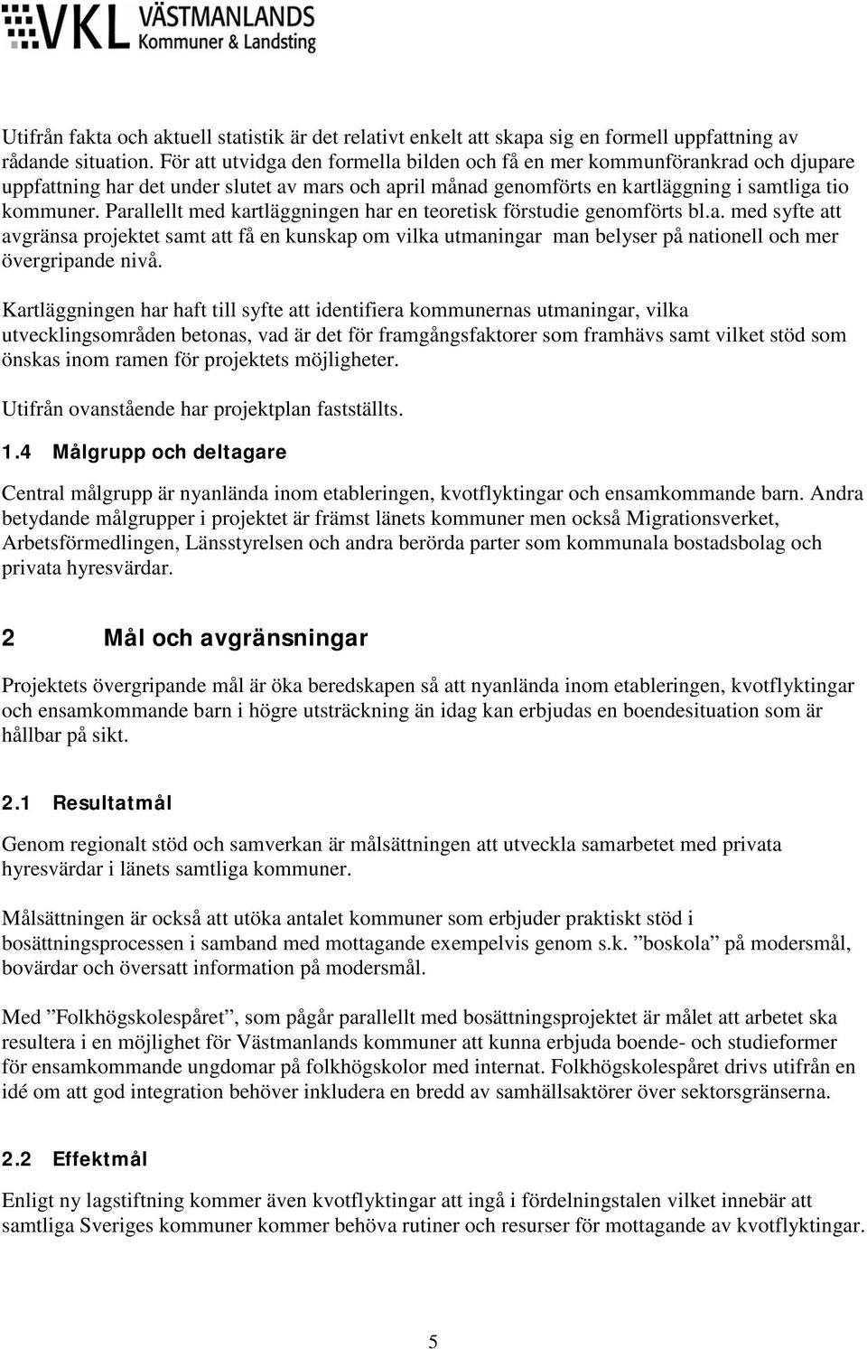 Parallellt med kartläggningen har en teoretisk förstudie genomförts bl.a. med syfte att avgränsa projektet samt att få en kunskap om vilka utmaningar man belyser på nationell och mer övergripande nivå.