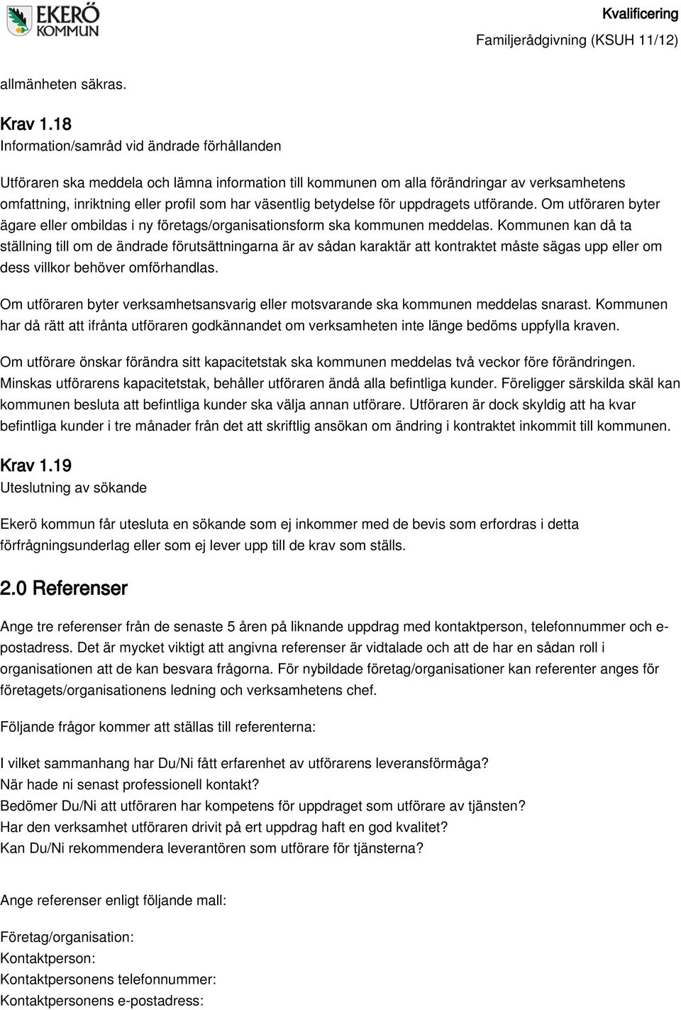 betydelse för uppdragets utförande. Om utföraren byter ägare eller ombildas i ny företags/organisationsform ska kommunen meddelas.