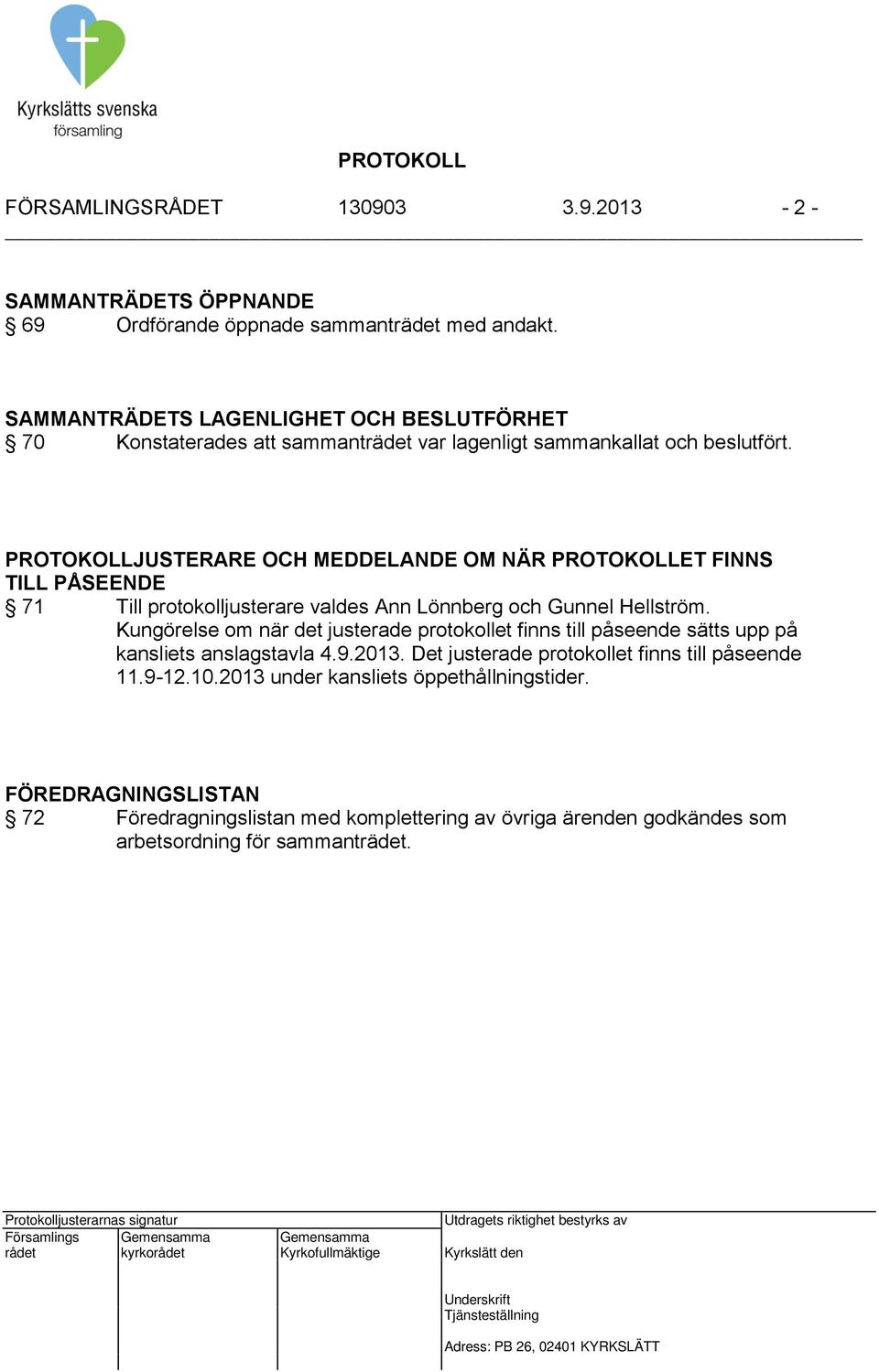 PROTOKOLLJUSTERARE OCH MEDDELANDE OM NÄR PROTOKOLLET FINNS TILL PÅSEENDE 71 Till protokolljusterare valdes Ann Lönnberg och Gunnel Hellström.