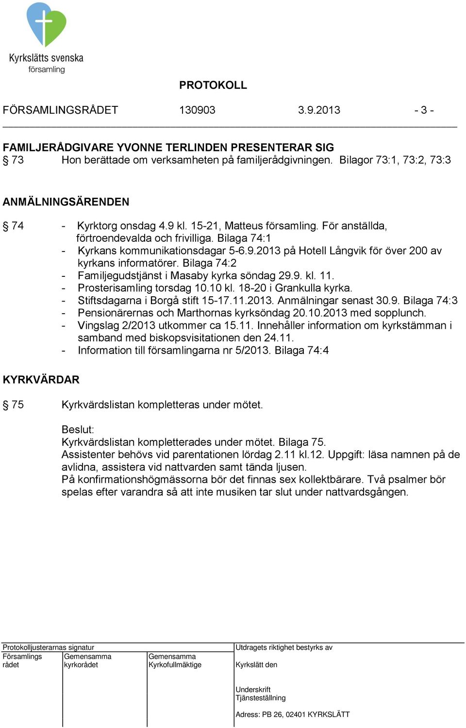 Bilaga 74:2 - Familjegudstjänst i Masaby kyrka söndag 29.9. kl. 11. - Prosterisamling torsdag 10.10 kl. 18-20 i Grankulla kyrka. - Stiftsdagarna i Borgå stift 15-17.11.2013. Anmälningar senast 30.9. Bilaga 74:3 - Pensionärernas och Marthornas kyrksöndag 20.