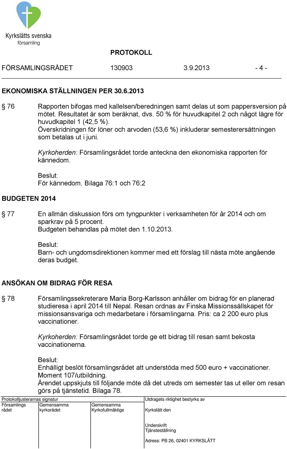 BUDGETEN 2014 Kyrkoherden: Församlingsrådet torde anteckna den ekonomiska rapporten för kännedom. För kännedom.