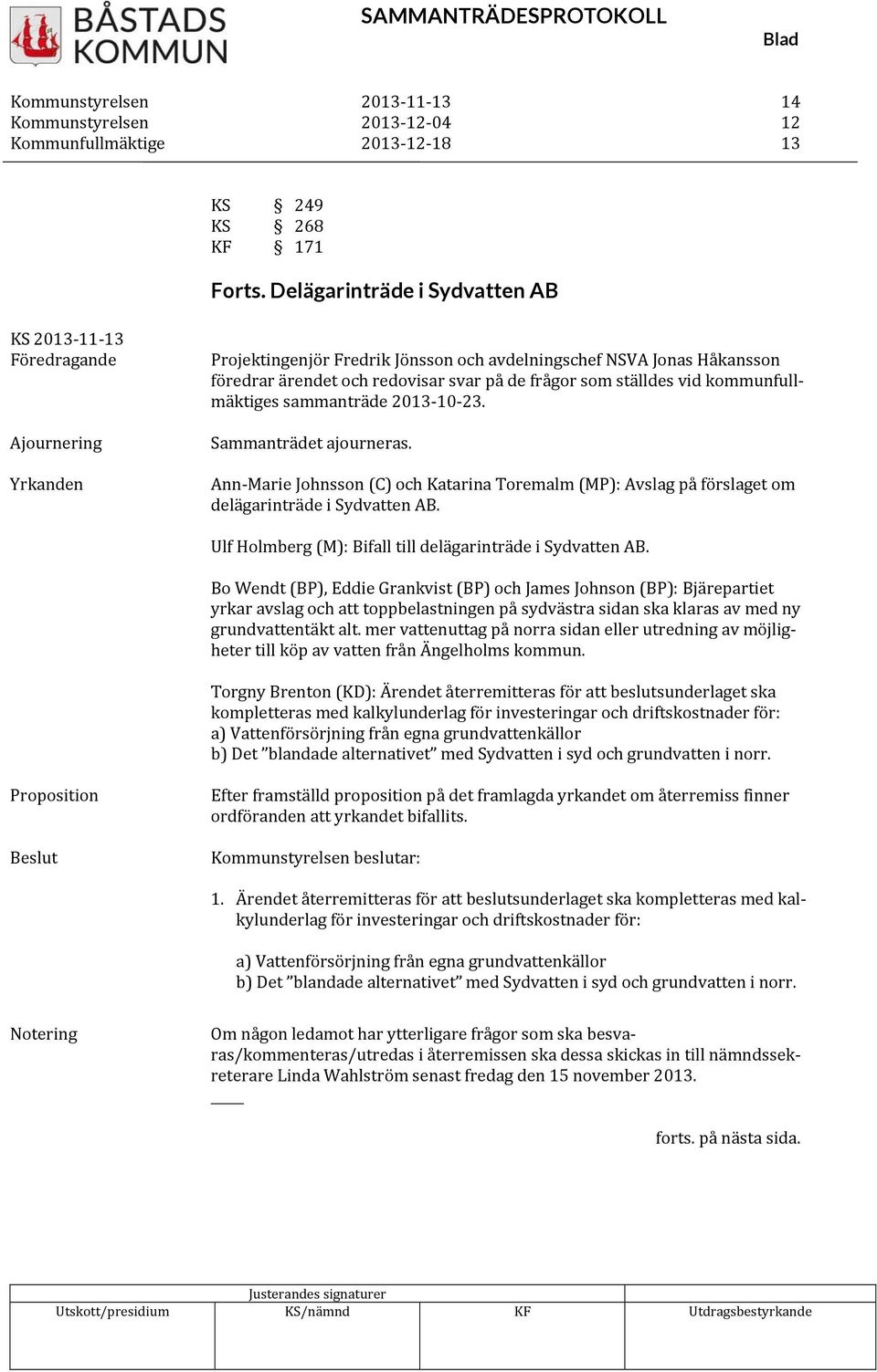 som ställdes vid kommunfullmäktiges sammanträde 2013 10 23. Sammanträdet ajourneras. Ann Marie Johnsson (C) och Katarina Toremalm (MP): Avslag på förslaget om delägarinträde i Sydvatten AB.