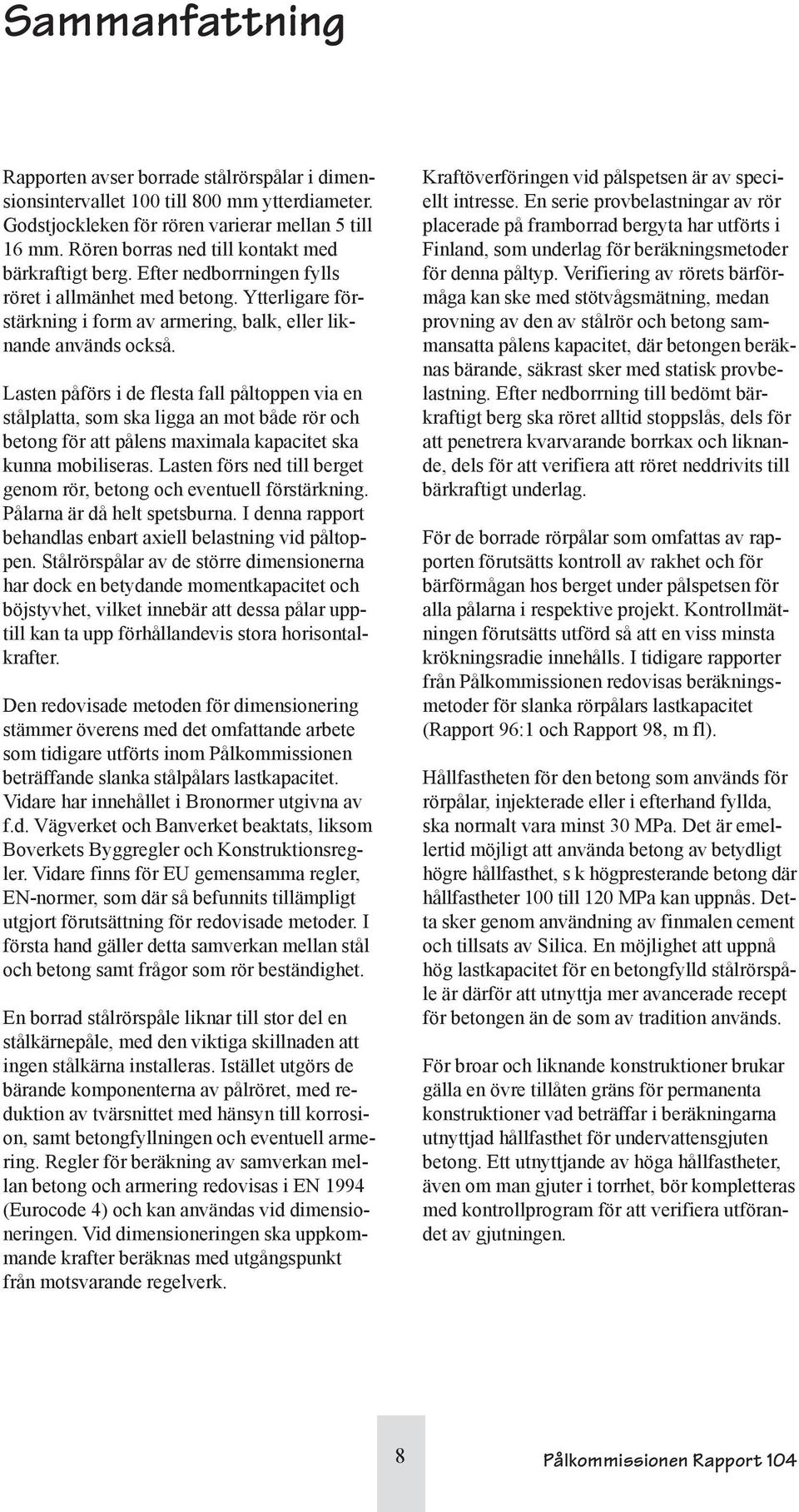 Lasten påförs i de flesta fall påltoppen via en stålplatta, som ska ligga an mot både rör och betong för att pålens maximala kapacitet ska kunna mobiliseras.