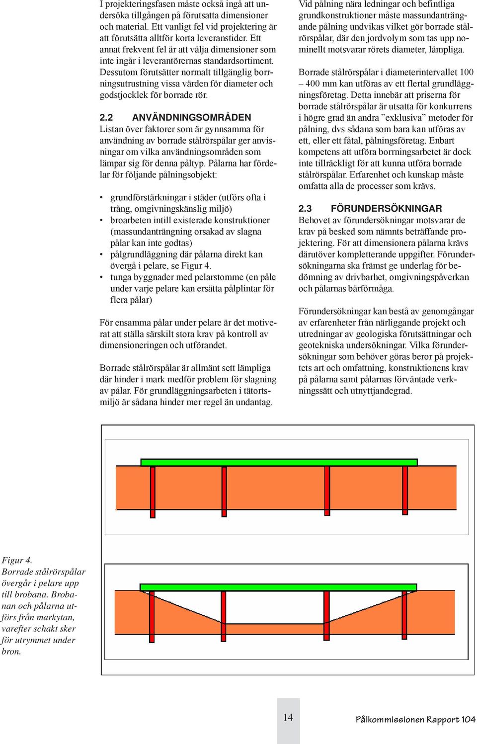 Dessutom förutsätter normalt tillgänglig borrningsutrustning vissa värden för diameter och godstjocklek för borrade rör. 2.
