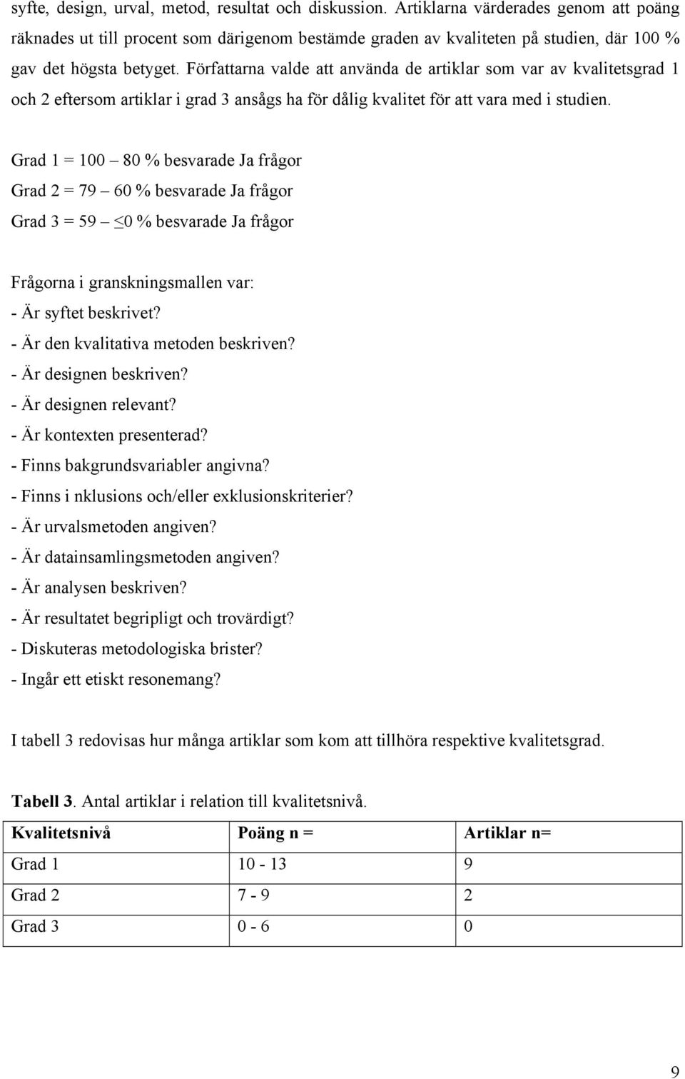 Författarna valde att använda de artiklar som var av kvalitetsgrad 1 och 2 eftersom artiklar i grad 3 ansågs ha för dålig kvalitet för att vara med i studien.