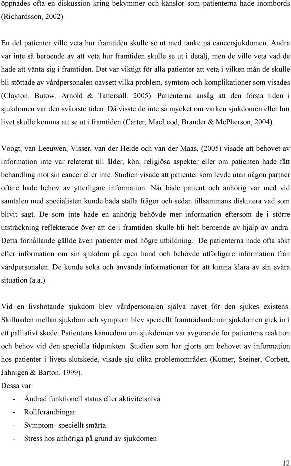 Det var viktigt för alla patienter att veta i vilken mån de skulle bli stöttade av vårdpersonalen oavsett vilka problem, symtom och komplikationer som visades (Clayton, Butow, Arnold & Tattersall,