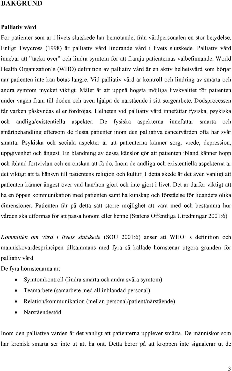 World Health Organization s (WHO) definition av palliativ vård är en aktiv helhetsvård som börjar när patienten inte kan botas längre.