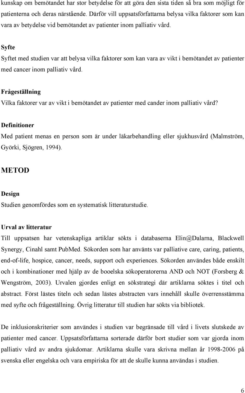 Syfte Syftet med studien var att belysa vilka faktorer som kan vara av vikt i bemötandet av patienter med cancer inom palliativ vård.