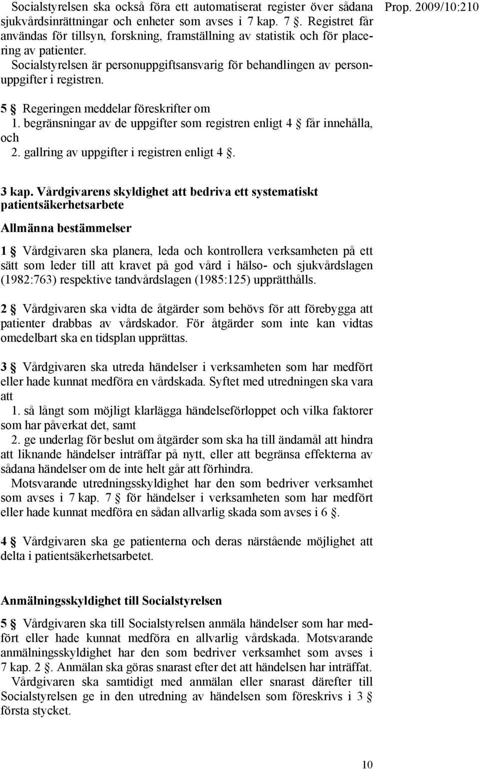 Socialstyrelsen är personuppgiftsansvarig för behandlingen av personuppgifter i registren. 5 Regeringen meddelar föreskrifter om 1.