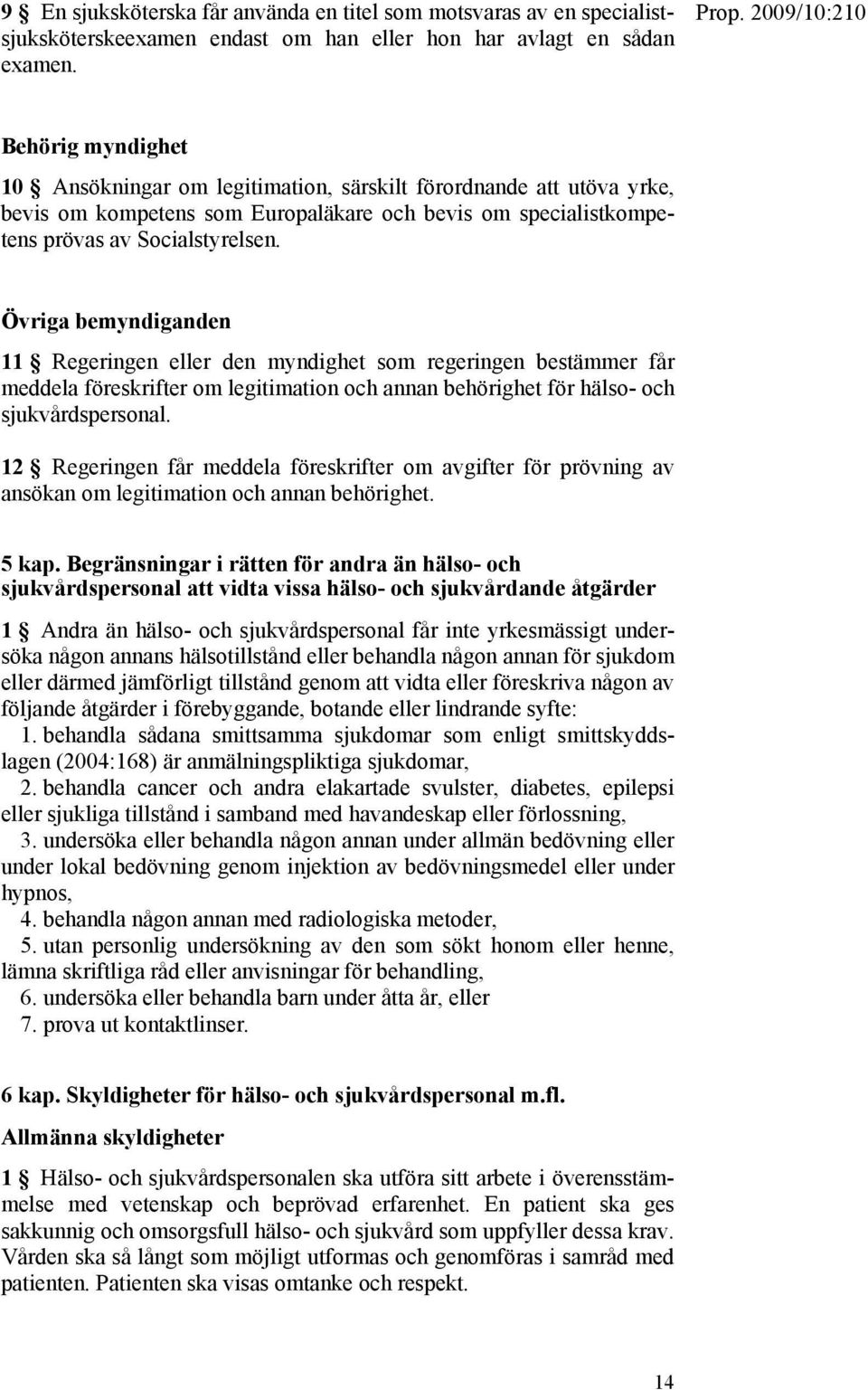 Övriga bemyndiganden 11 Regeringen eller den myndighet som regeringen bestämmer får meddela föreskrifter om legitimation och annan behörighet för hälso- och sjukvårdspersonal.