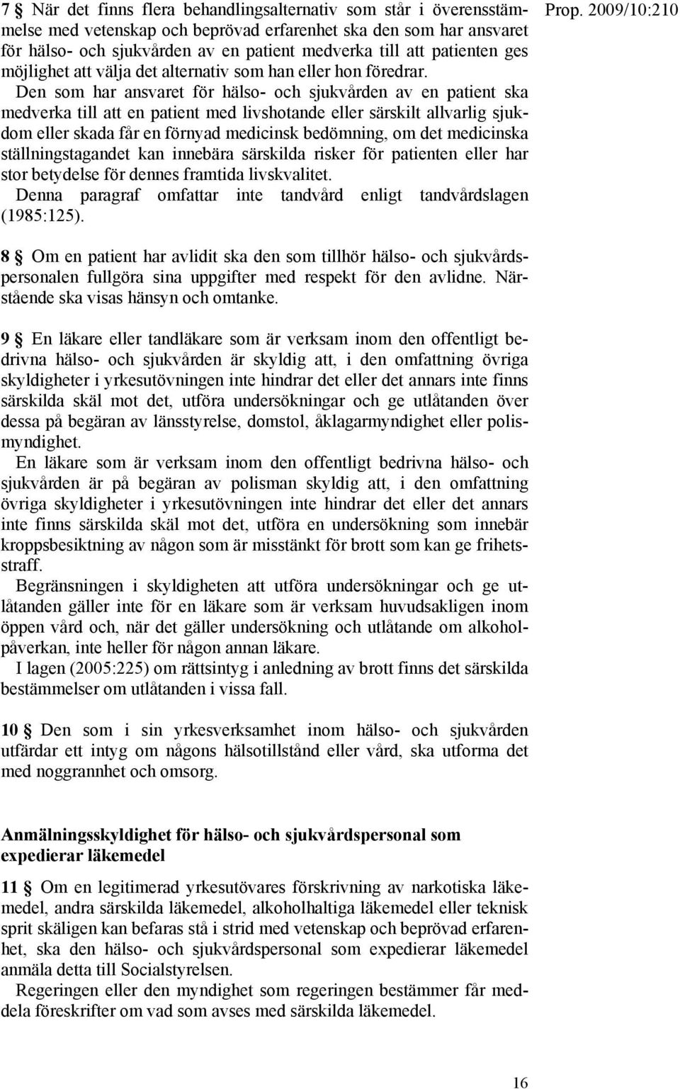 Den som har ansvaret för hälso- och sjukvården av en patient ska medverka till att en patient med livshotande eller särskilt allvarlig sjukdom eller skada får en förnyad medicinsk bedömning, om det