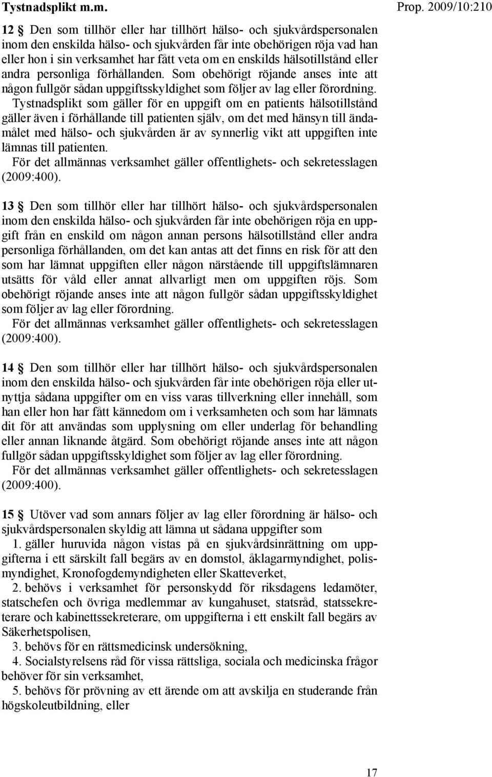 enskilds hälsotillstånd eller andra personliga förhållanden. Som obehörigt röjande anses inte att någon fullgör sådan uppgiftsskyldighet som följer av lag eller förordning.