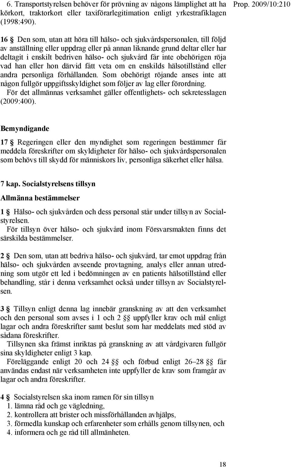 får inte obehörigen röja vad han eller hon därvid fått veta om en enskilds hälsotillstånd eller andra personliga förhållanden.