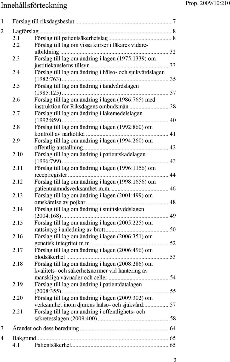 5 Förslag till lag om ändring i tandvårdslagen (1985:125)... 37 2.6 Förslag till lag om ändring i lagen (1986:765) med instruktion för Riksdagens ombudsmän... 38 2.