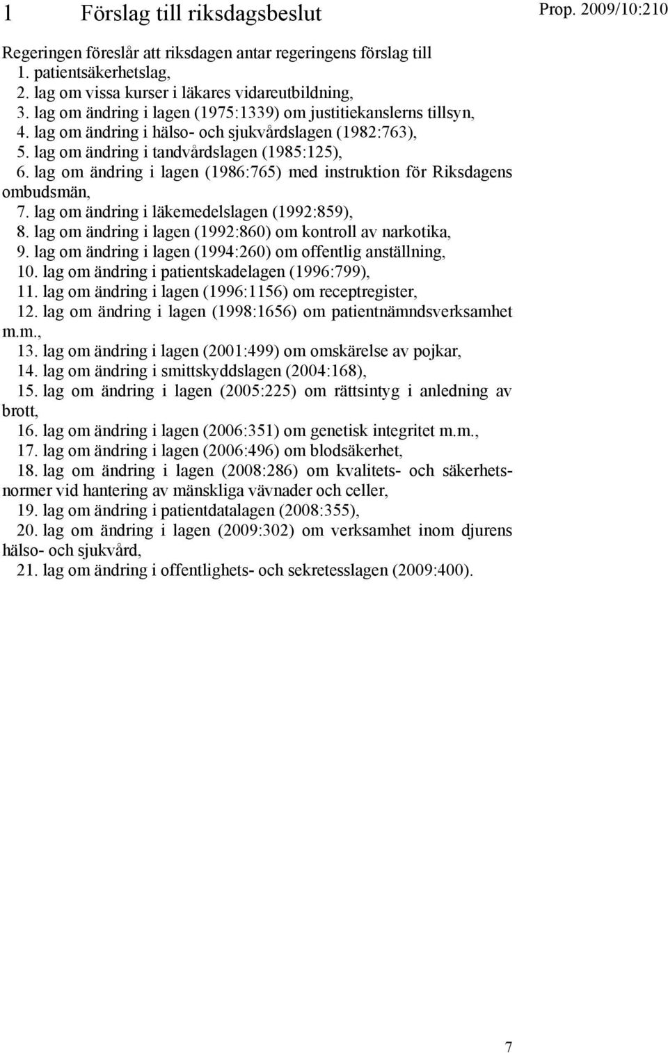 lag om ändring i lagen (1986:765) med instruktion för Riksdagens ombudsmän, 7. lag om ändring i läkemedelslagen (1992:859), 8. lag om ändring i lagen (1992:860) om kontroll av narkotika, 9.