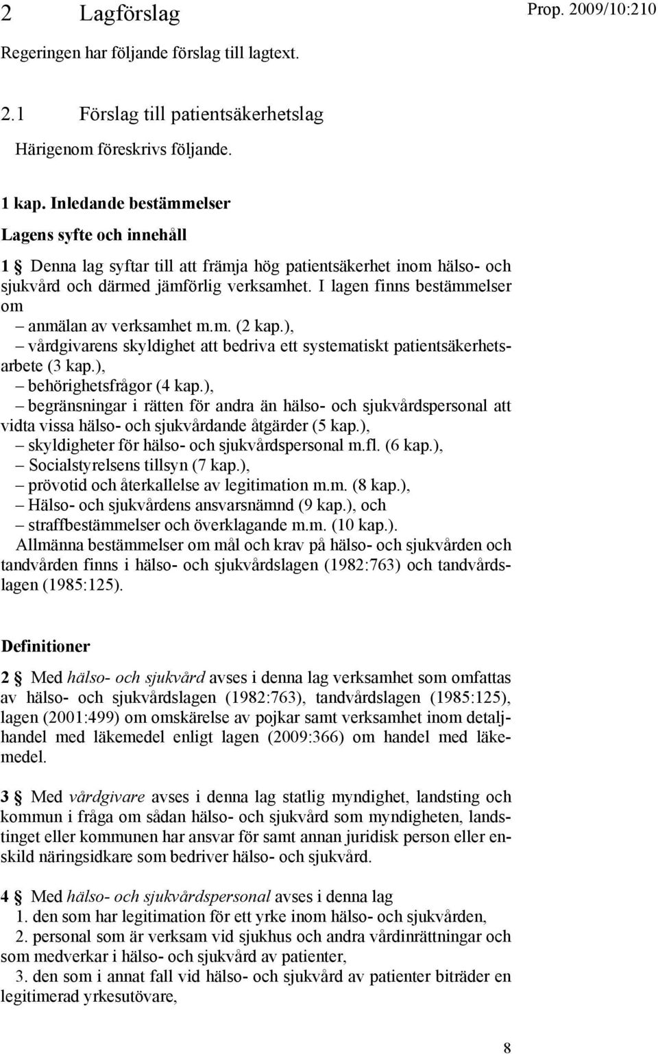 I lagen finns bestämmelser om anmälan av verksamhet m.m. (2 kap.), vårdgivarens skyldighet att bedriva ett systematiskt patientsäkerhetsarbete (3 kap.), behörighetsfrågor (4 kap.