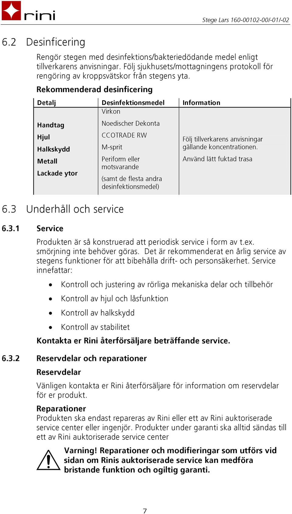 3 Underhåll och service 6.3.1 Service (samt de flesta andra desinfektionsmedel) Följ tillverkarens anvisningar gällande koncentrationen.