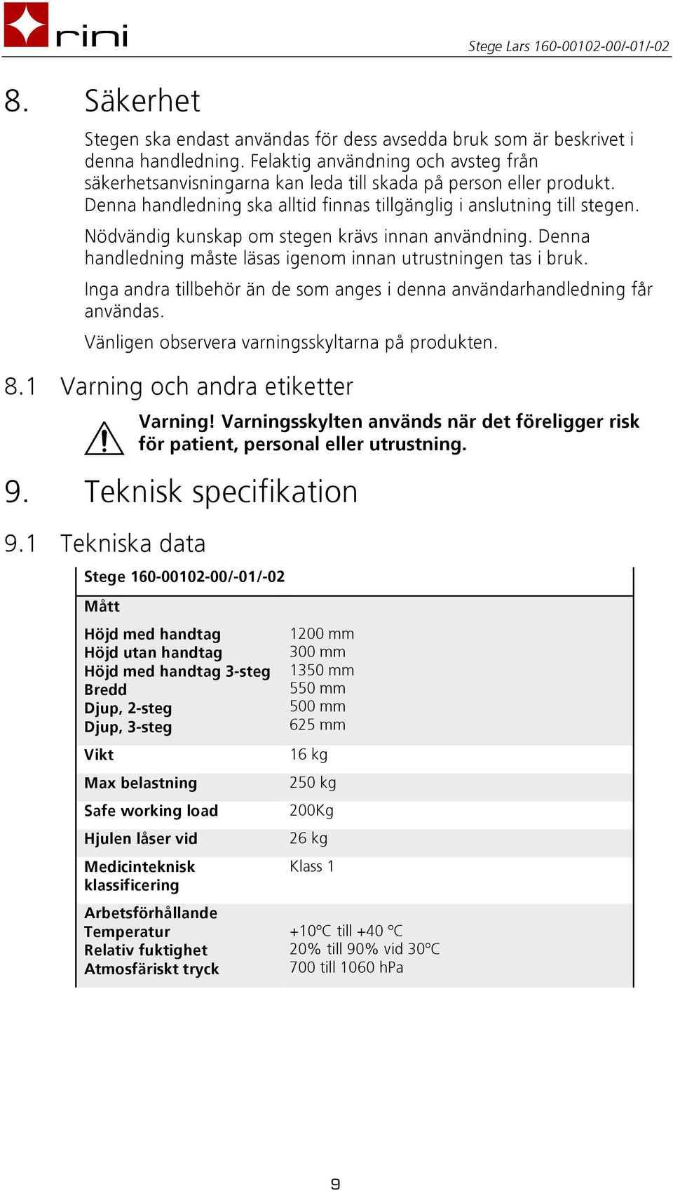 Nödvändig kunskap om stegen krävs innan användning. Denna handledning måste läsas igenom innan utrustningen tas i bruk. Inga andra tillbehör än de som anges i denna användarhandledning får användas.