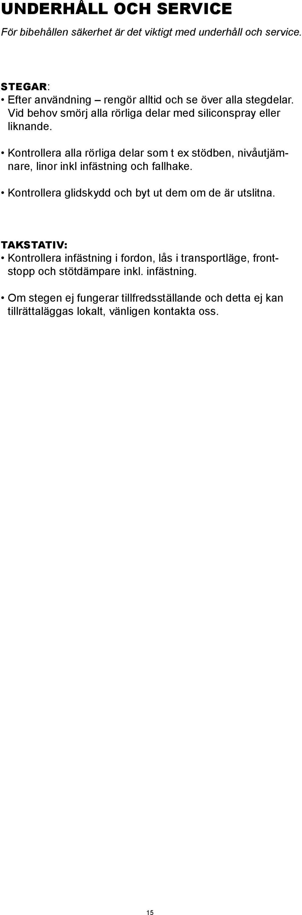 Kontrollera alla rörliga delar som t ex stödben, nivåutjämnare, linor inkl infästning och fallhake.