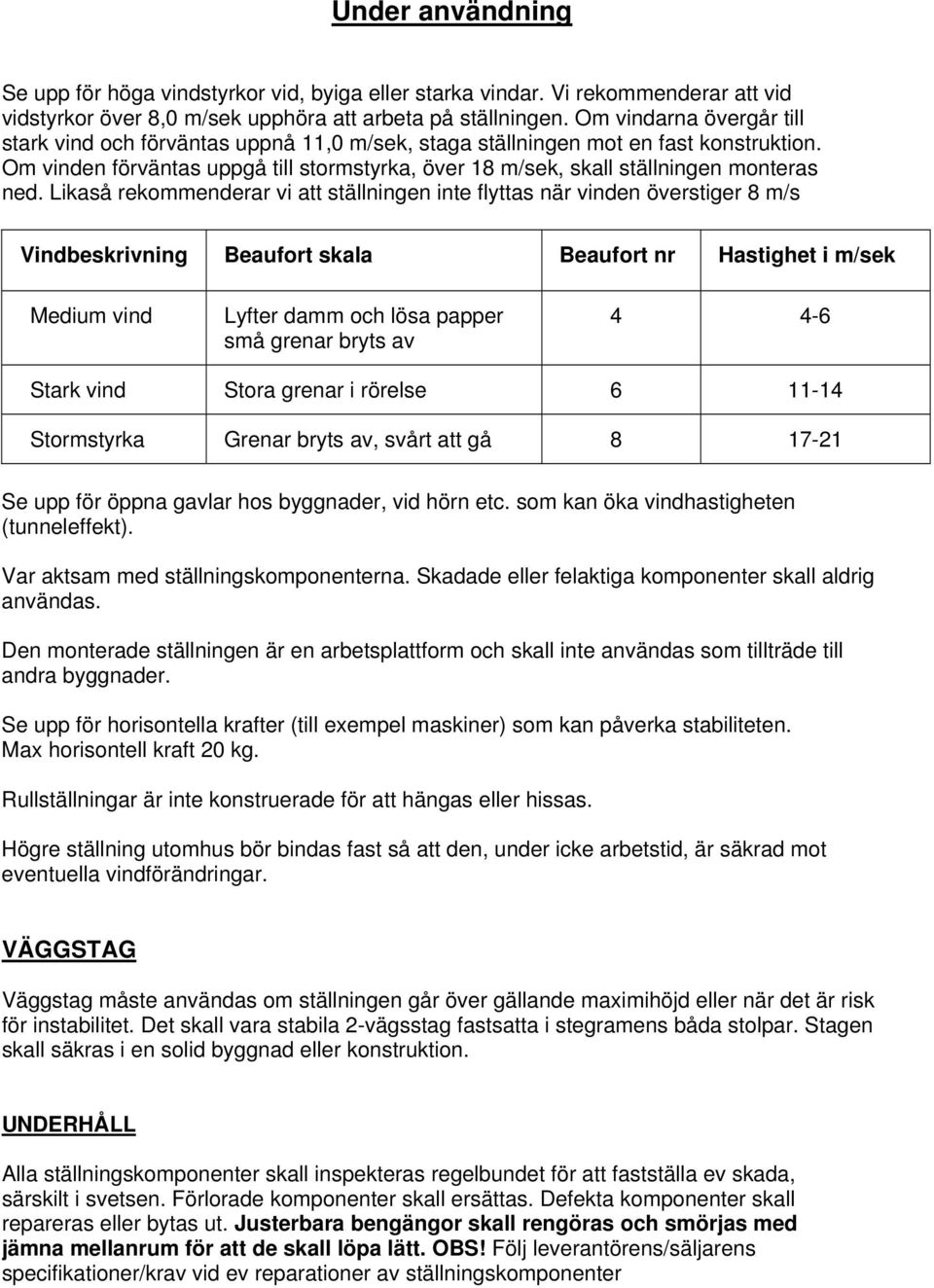 Om vinden förväntas uppgå till stormstyrka, över 18 m/sek, skall ställningen monteras ned.