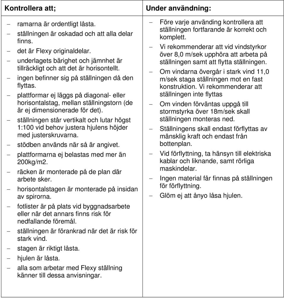 plattformar ej läggs på diagonal- eller horisontalstag, mellan ställningstorn (de är ej dimensionerade för det).