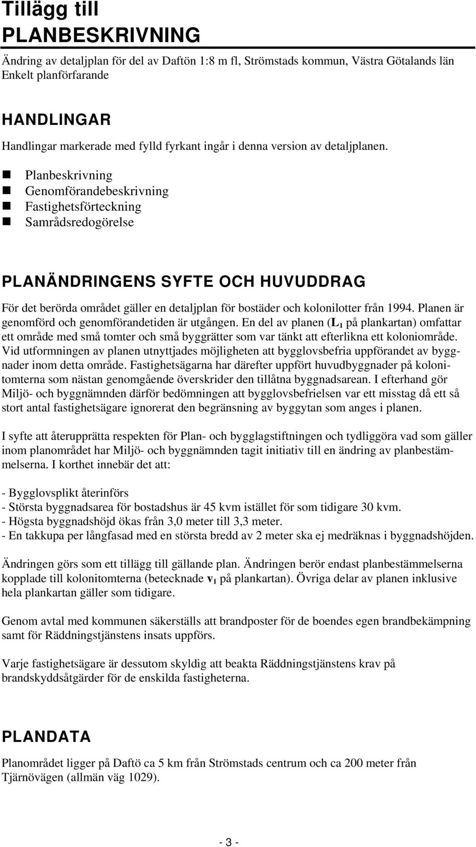 Planbeskrivning Genomförandebeskrivning Fastighetsförteckning Samrådsredogörelse PLANÄNDRINGENS SYFTE OCH HUVUDDRAG För det berörda området gäller en detaljplan för bostäder och kolonilotter från