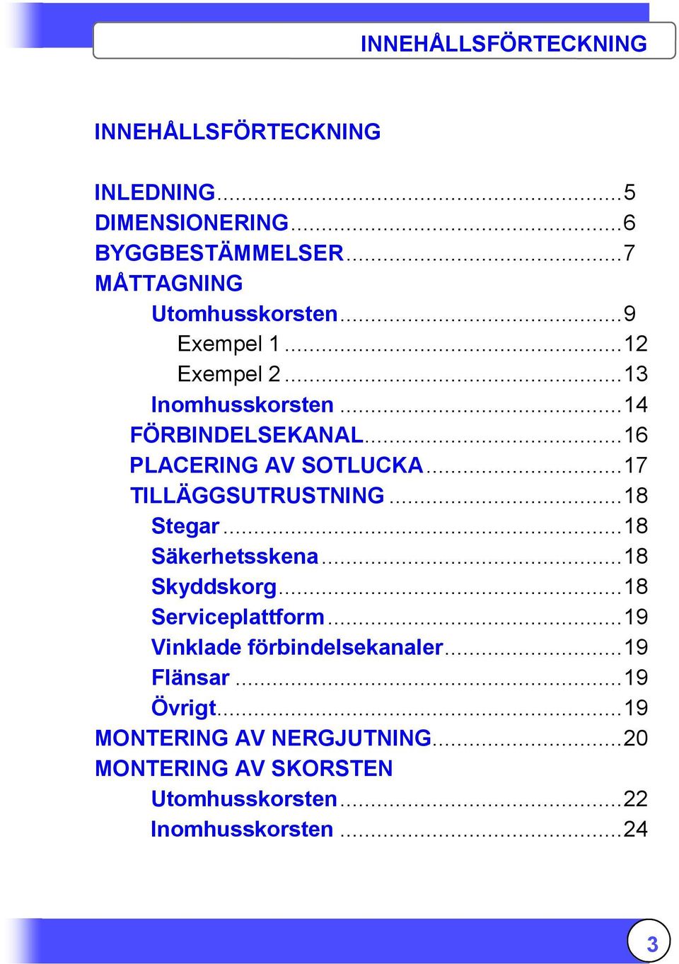 ..16 PLACERING AV SOTLUCKA...17 TILLÄGGSUTRUSTNING...18 Stegar...18 Säkerhetsskena...18 Skyddskorg...18 Serviceplattform.