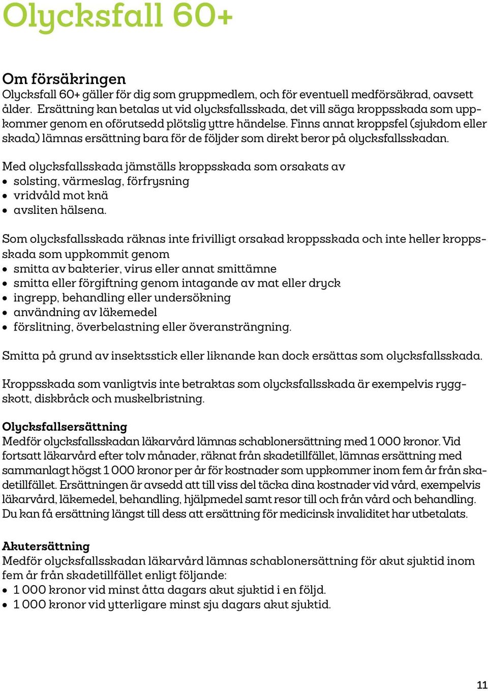 Finns annat kroppsfel (sjukdom eller skada) lämnas ersättning bara för de följder som direkt beror på olycksfallsskadan.