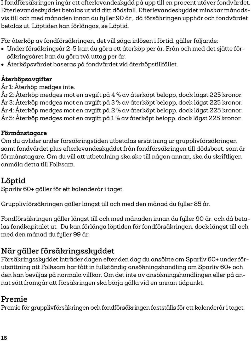 För återköp av fondförsäkringen, det vill säga inlösen i förtid, gäller följande: Under försäkringsår 2-5 kan du göra ett återköp per år.