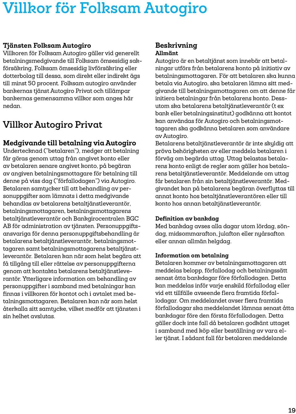 Folksam autogiro använder bankernas tjänst Autogiro Privat och tillämpar bankernas gemensamma villkor som anges här nedan.