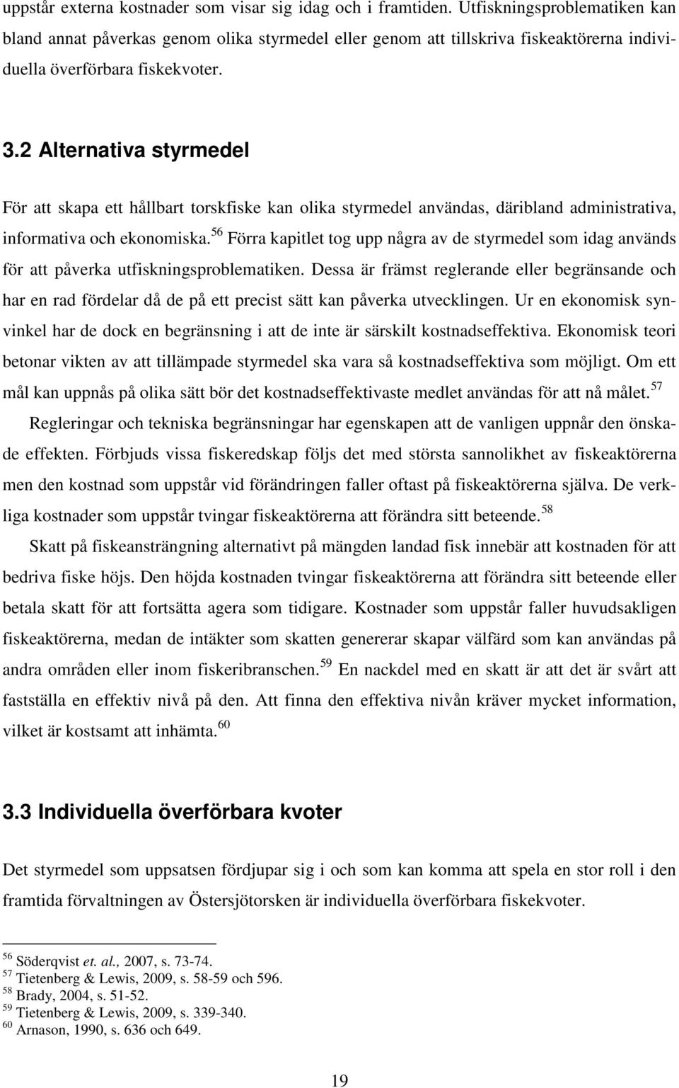 2 Alternativa styrmedel För att skapa ett hållbart torskfiske kan olika styrmedel användas, däribland administrativa, informativa och ekonomiska.