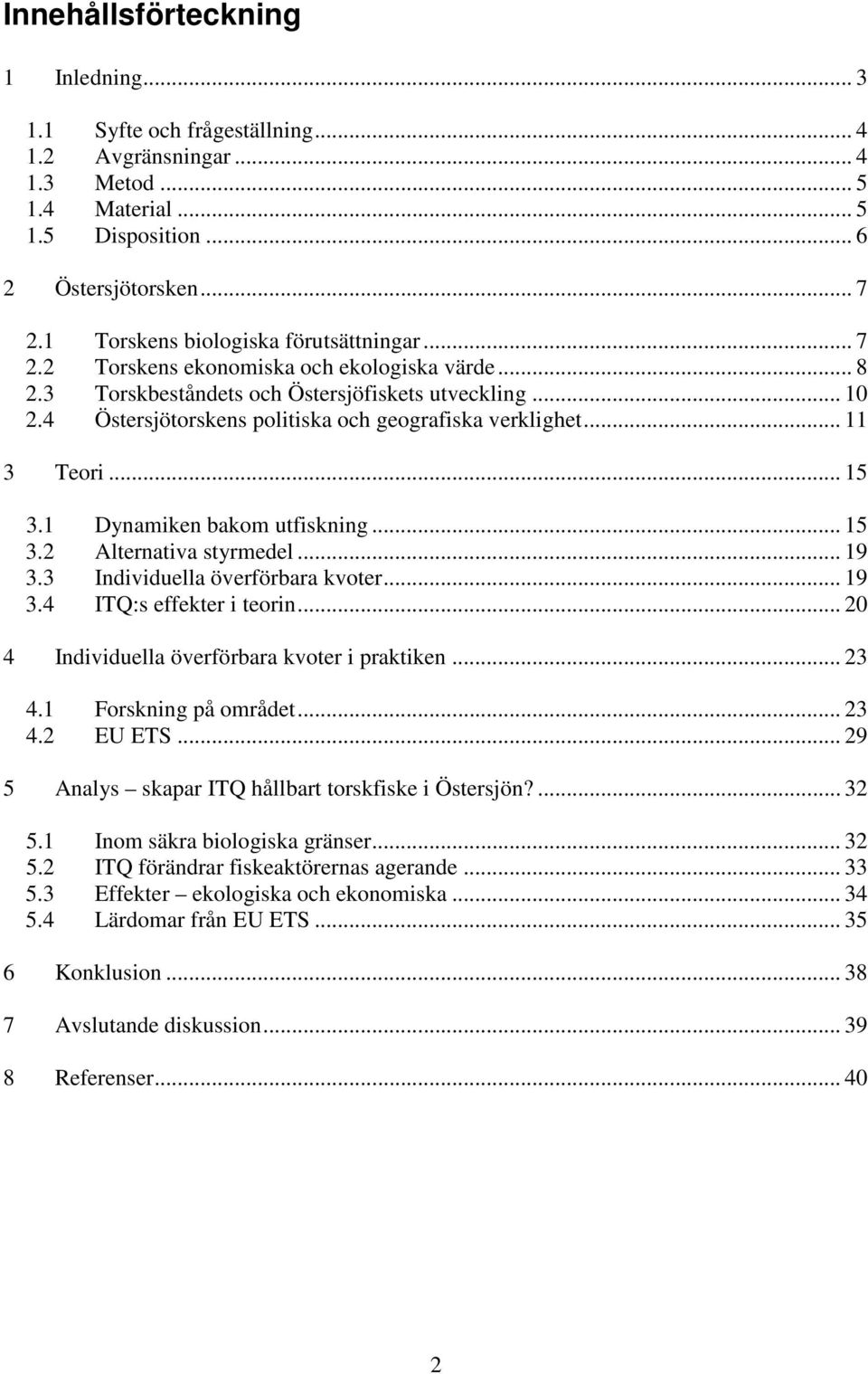 4 Östersjötorskens politiska och geografiska verklighet... 11 3 Teori... 15 3.1 Dynamiken bakom utfiskning... 15 3.2 Alternativa styrmedel... 19 3.3 Individuella överförbara kvoter... 19 3.4 ITQ:s effekter i teorin.