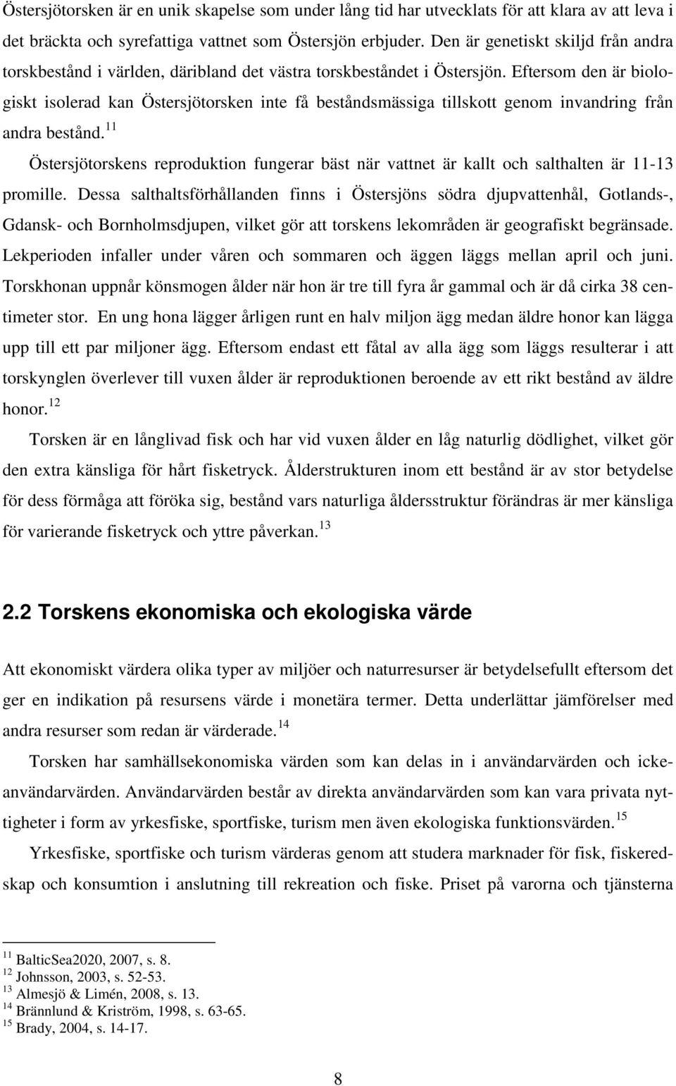 Eftersom den är biologiskt isolerad kan Östersjötorsken inte få beståndsmässiga tillskott genom invandring från andra bestånd.