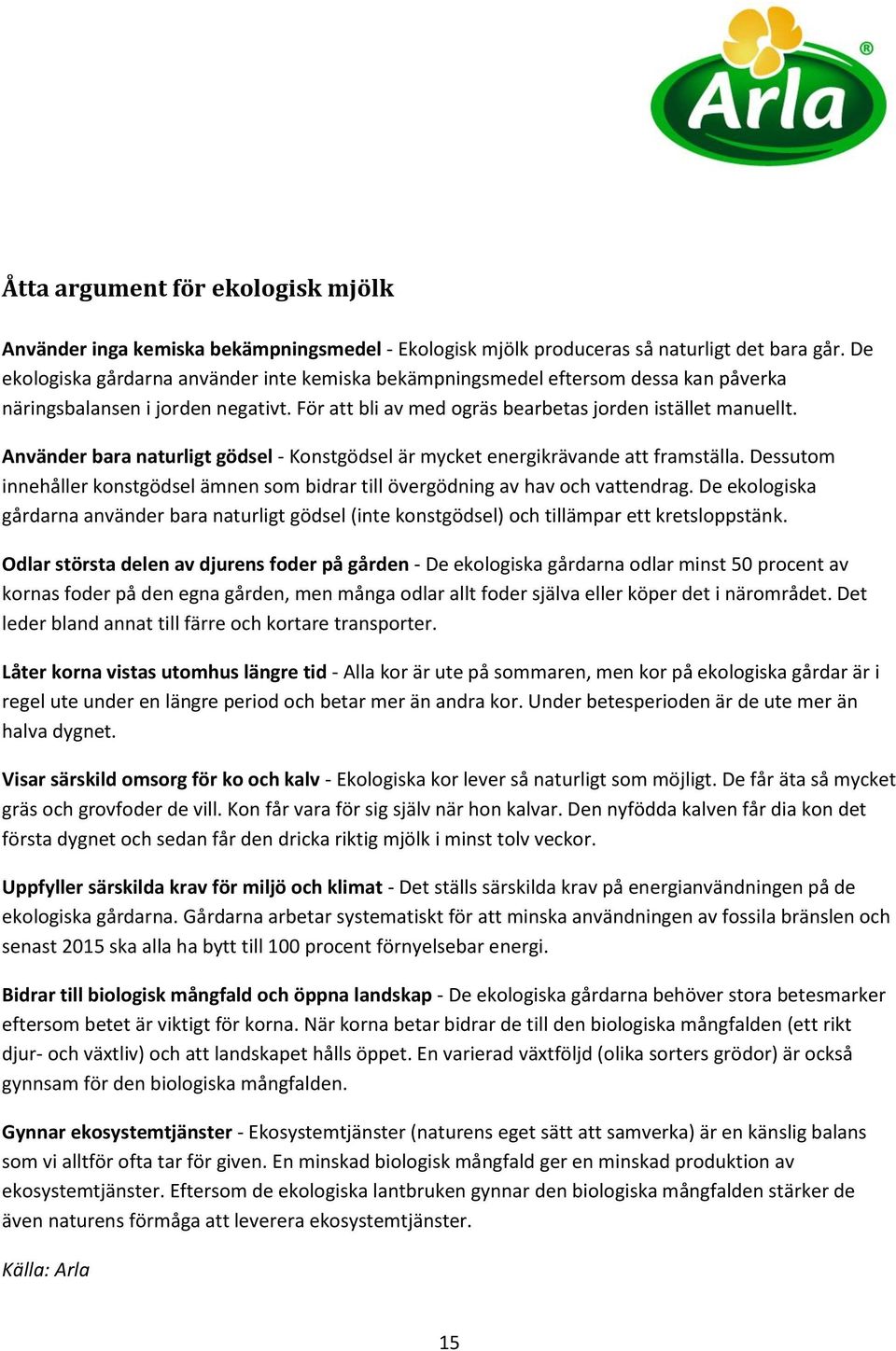 Använder bara naturligt gödsel - Konstgödsel är mycket energikrävande att framställa. Dessutom innehåller konstgödsel ämnen som bidrar till övergödning av hav och vattendrag.