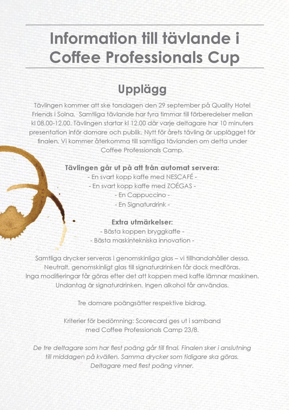 Nytt för årets tävling är upplägget för finalen. Vi kommer återkomma till samtliga tävlanden om detta under Coffee Professionals Camp.