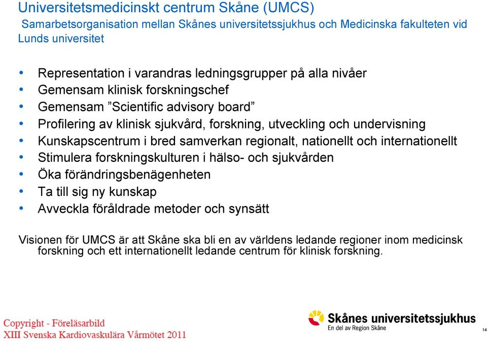 Kunskapscentrum i bred samverkan regionalt, nationellt och internationellt Stimulera forskningskulturen i hälso- och sjukvården Öka förändringsbenägenheten Ta till sig ny kunskap