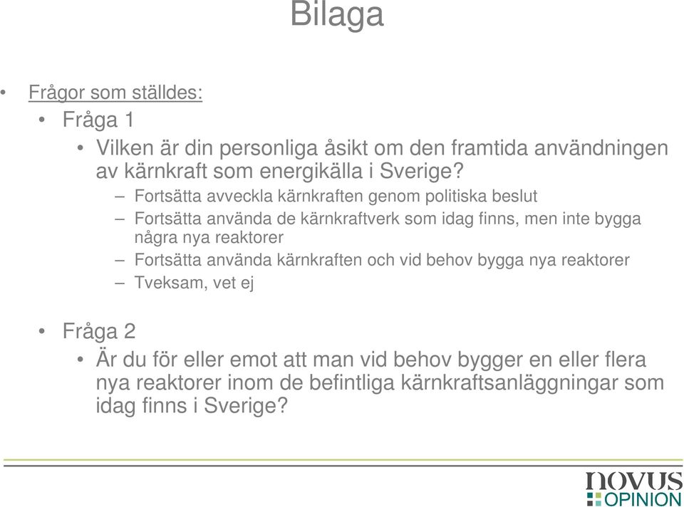 Fortsätta avveckla kärnkraften genom politiska beslut Fortsätta använda de kärnkraftverk som idag finns, men inte bygga några