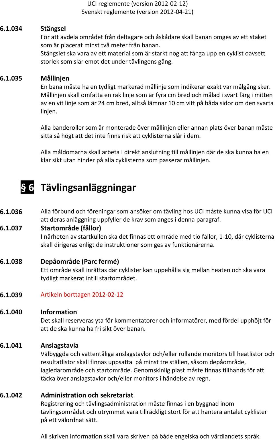 035 Mållinjen En bana måste ha en tydligt markerad mållinje som indikerar exakt var målgång sker.