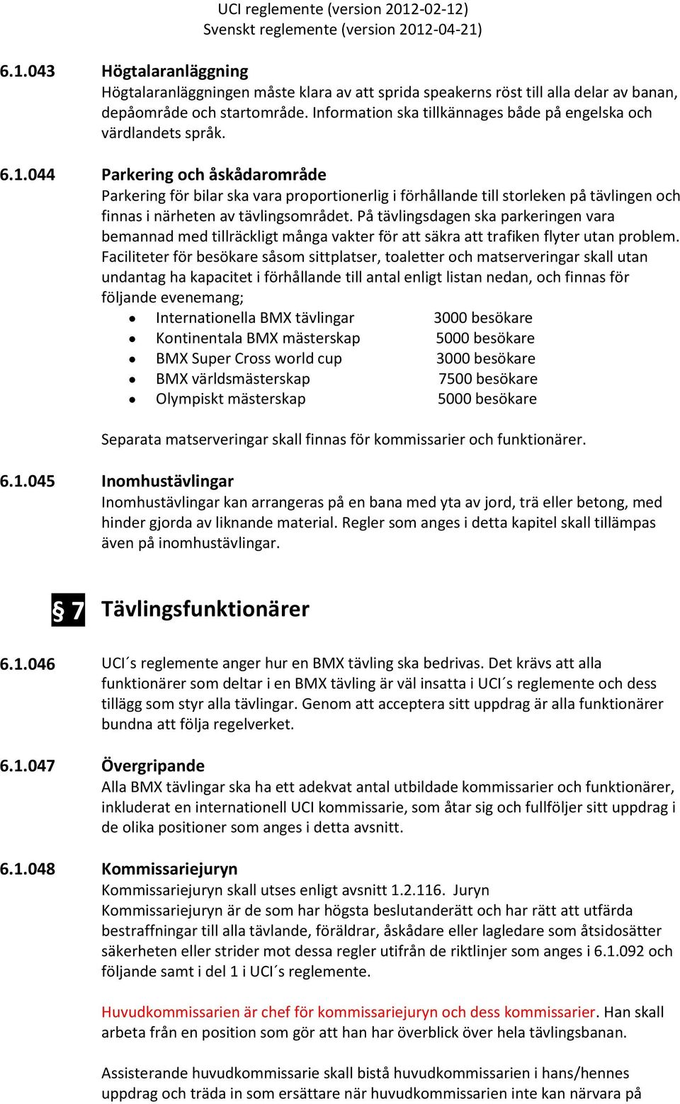 044 Parkering och åskådarområde Parkering för bilar ska vara proportionerlig i förhållande till storleken på tävlingen och finnas i närheten av tävlingsområdet.